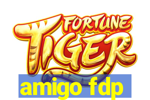 amigo fdp