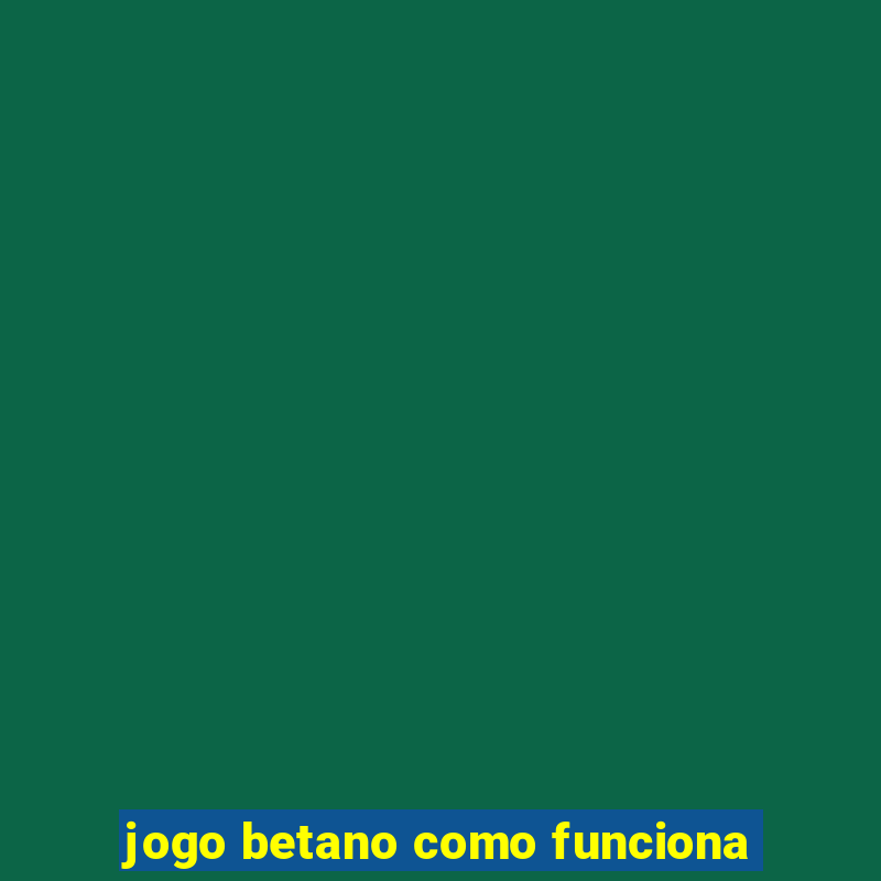 jogo betano como funciona