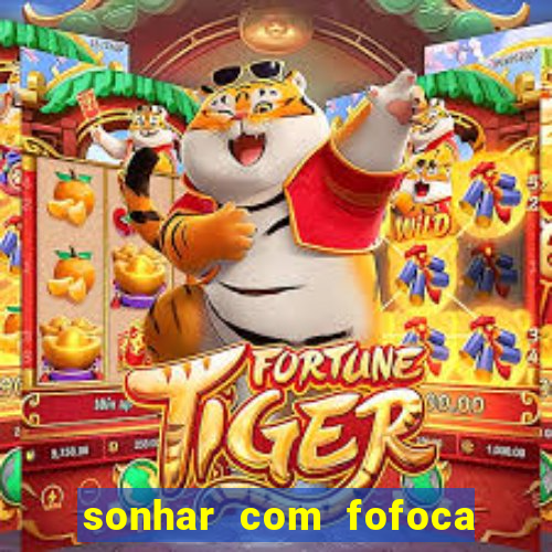 sonhar com fofoca jogo do bicho