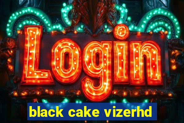 black cake vizerhd