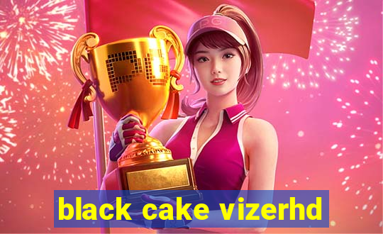 black cake vizerhd