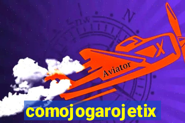 comojogarojetix