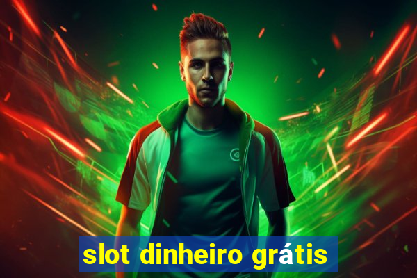 slot dinheiro grátis