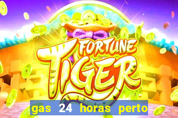 gas 24 horas perto de mim