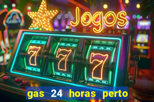 gas 24 horas perto de mim