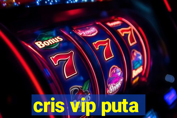 cris vip puta