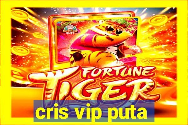 cris vip puta