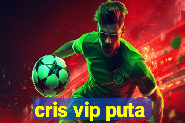 cris vip puta