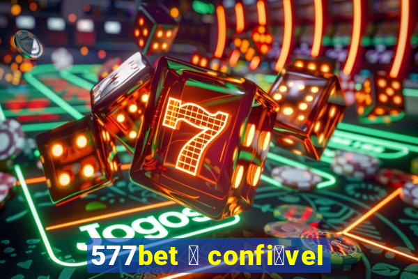 577bet 茅 confi谩vel