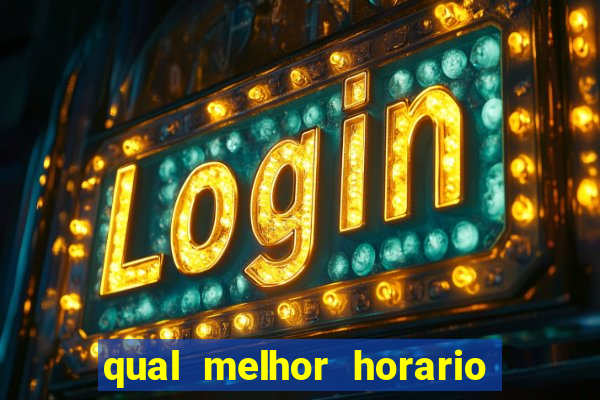 qual melhor horario pra jogar fortune tiger