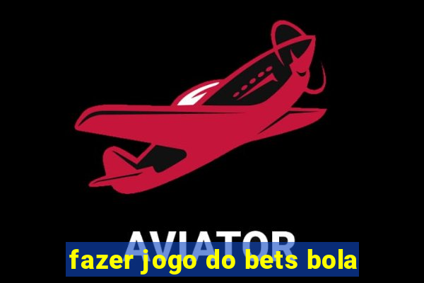 fazer jogo do bets bola