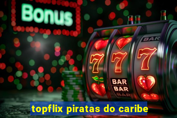 topflix piratas do caribe