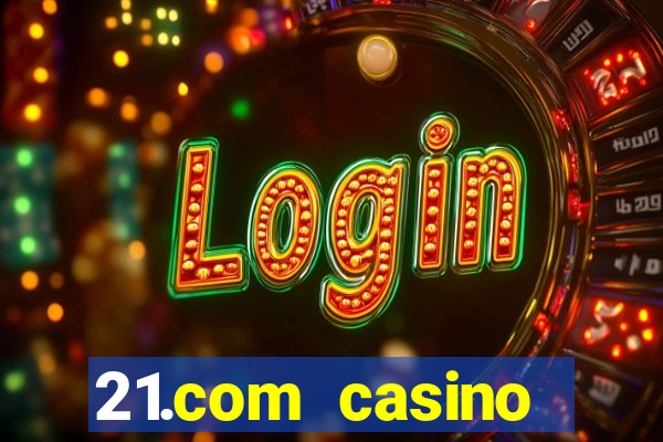 21.com casino casino online