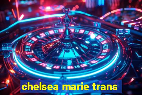 chelsea marie trans