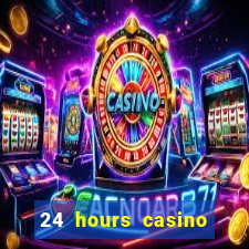 24 hours casino near me