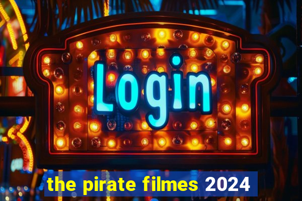 the pirate filmes 2024