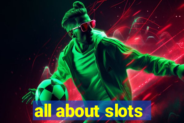 all about slots