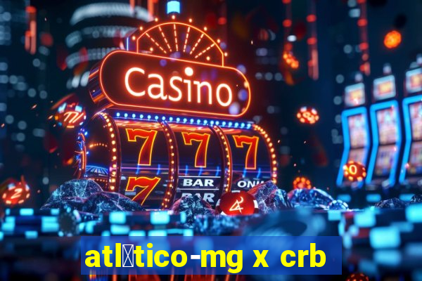 atl茅tico-mg x crb