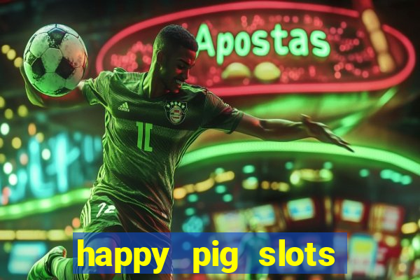 happy pig slots king fishing casino