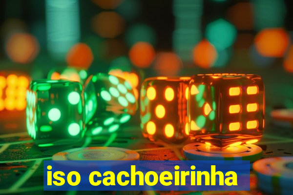 iso cachoeirinha