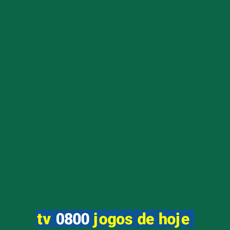 tv 0800 jogos de hoje