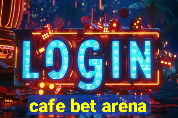 cafe bet arena