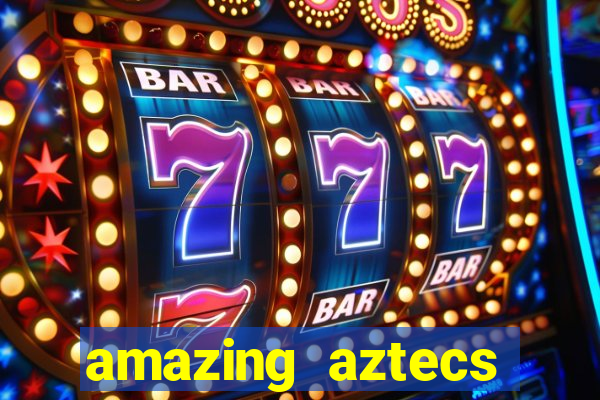 amazing aztecs casino slot