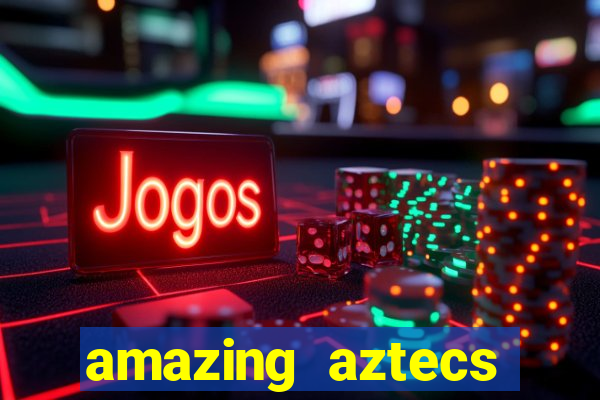 amazing aztecs casino slot