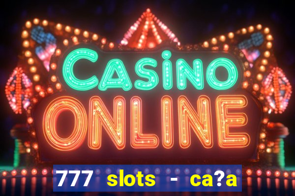 777 slots - ca?a níquel grátis