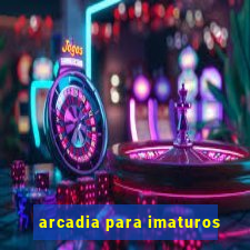 arcadia para imaturos