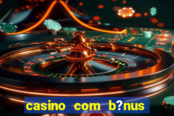 casino com b?nus de boas vindas