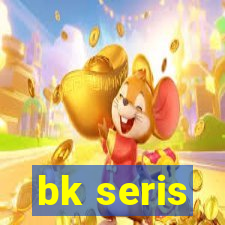 bk seris