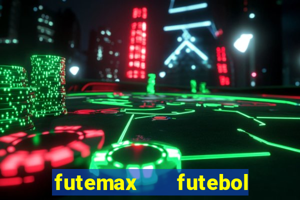 futemax   futebol ao vivo