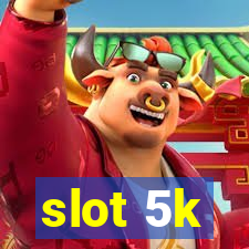 slot 5k