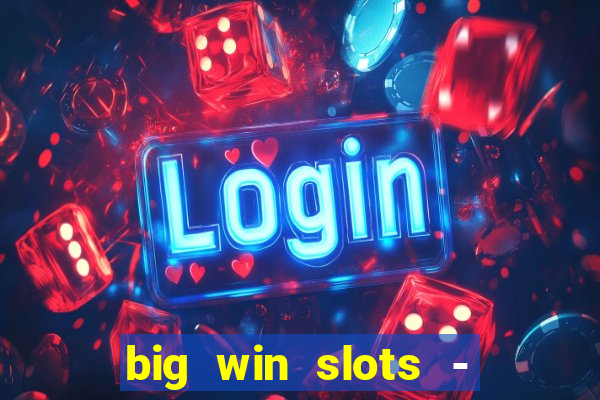 big win slots - slot machines