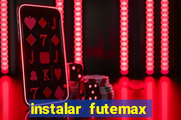 instalar futemax futebol ao vivo