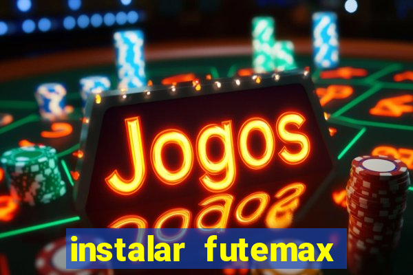 instalar futemax futebol ao vivo