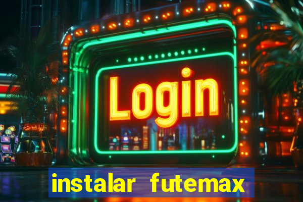 instalar futemax futebol ao vivo