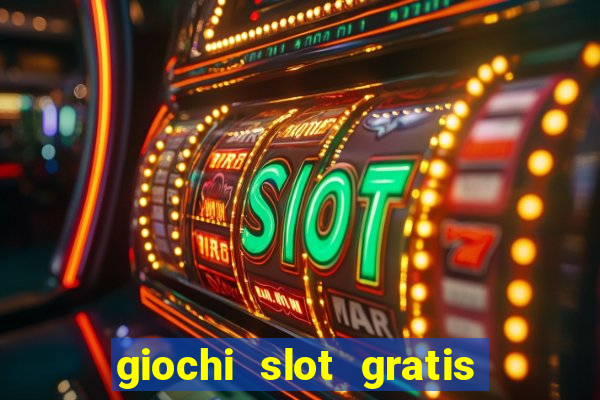 giochi slot gratis senza scaricare