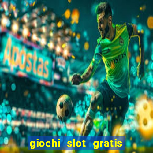 giochi slot gratis senza scaricare