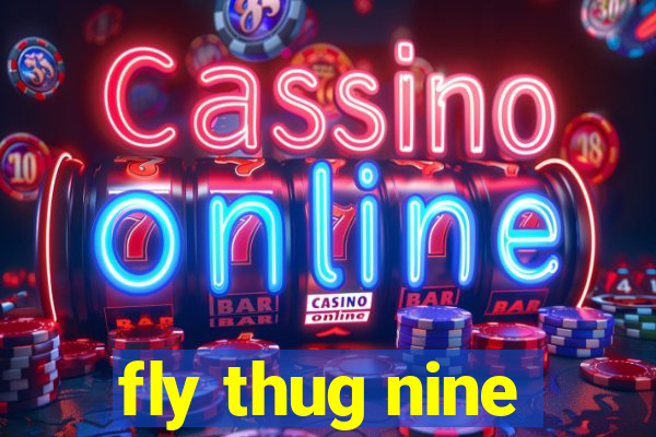 fly thug nine