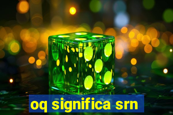 oq significa srn