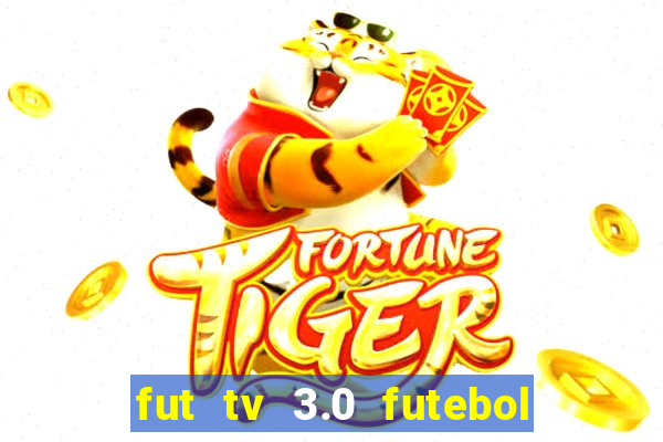 fut tv 3.0 futebol ao vivo