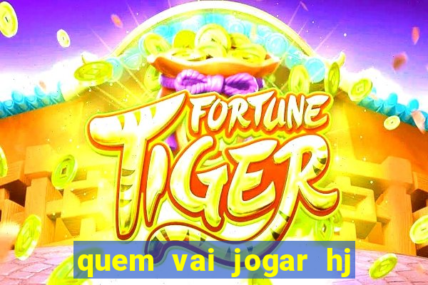 quem vai jogar hj na globo