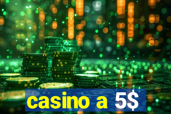 casino a 5$