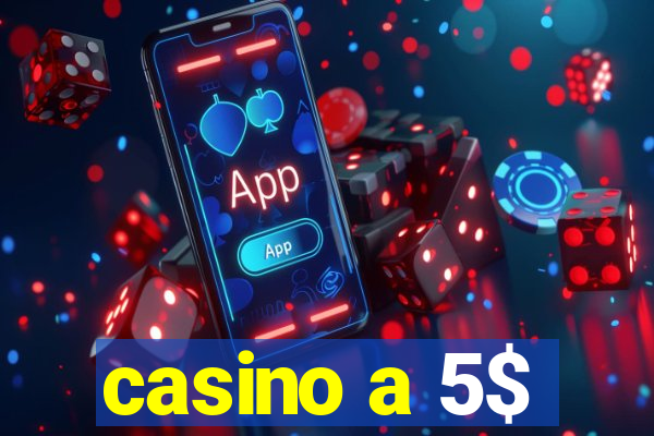 casino a 5$