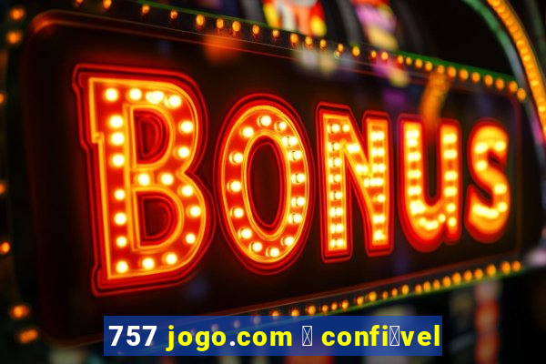 757 jogo.com 茅 confi谩vel