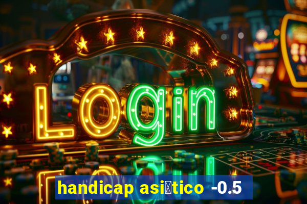 handicap asi谩tico -0.5