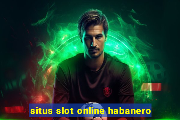 situs slot online habanero