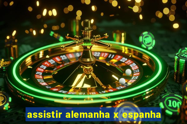 assistir alemanha x espanha